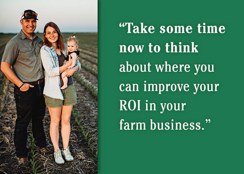 Whatever it is, take some time now to think about where you can improve your ROI in your farm business.